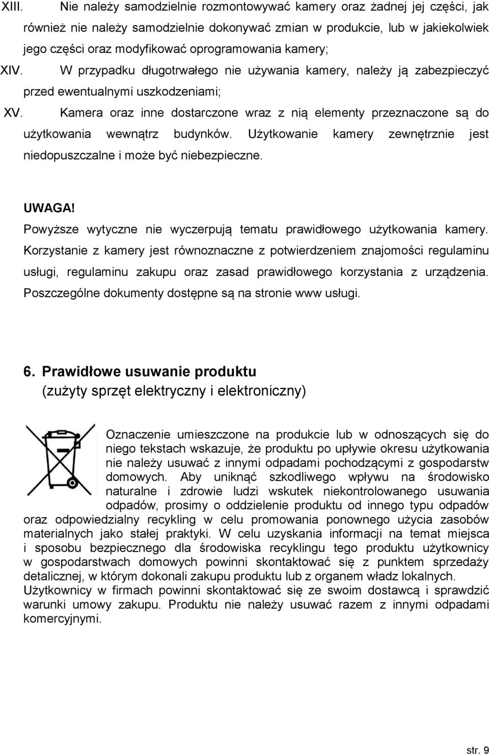 Kamera oraz inne dostarczone wraz z nią elementy przeznaczone są do użytkowania wewnątrz budynków. Użytkowanie kamery zewnętrznie jest niedopuszczalne i może być niebezpieczne. UWAGA!