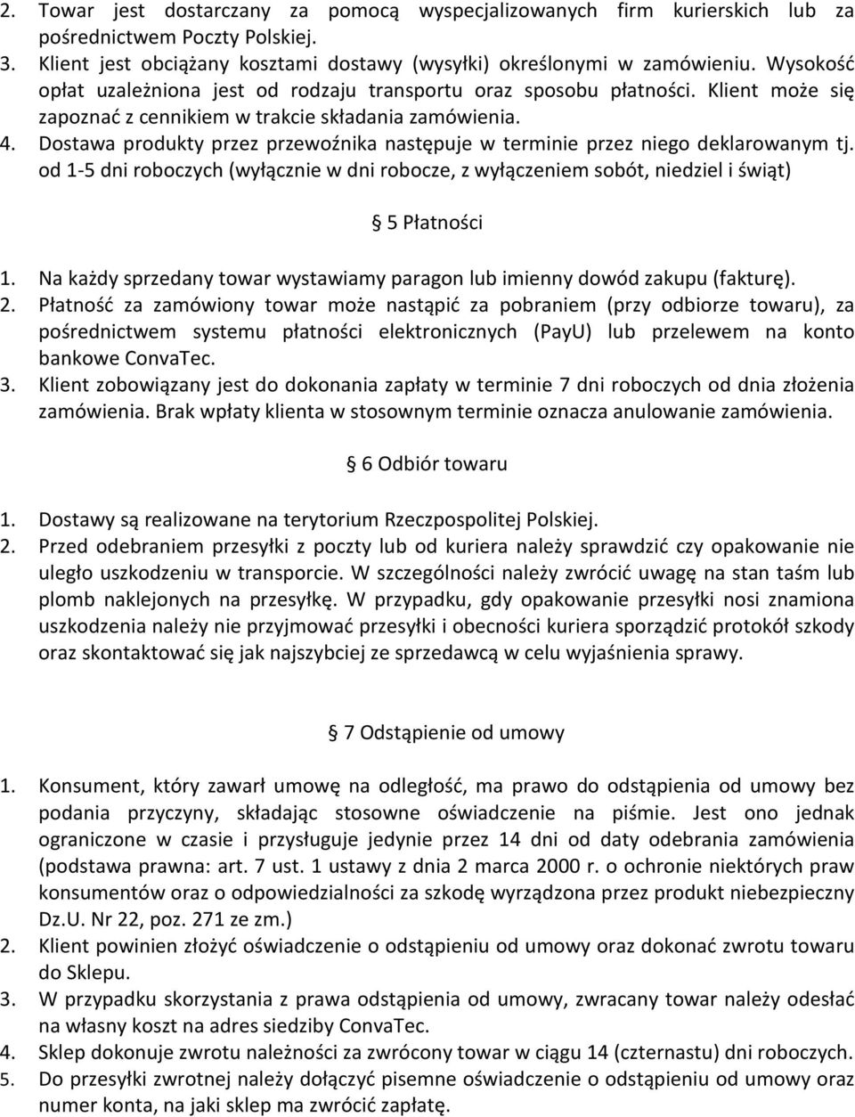 Dostawa produkty przez przewoźnika następuje w terminie przez niego deklarowanym tj. od 1-5 dni roboczych (wyłącznie w dni robocze, z wyłączeniem sobót, niedziel i świąt) 5 Płatności 1.