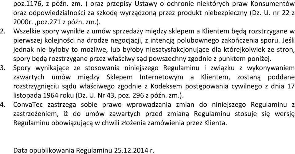 Jeśli jednak nie byłoby to możliwe, lub byłoby niesatysfakcjonujące dla którejkolwiek ze stron, spory będą rozstrzygane przez właściwy sąd powszechny zgodnie z punktem poniżej. 3.