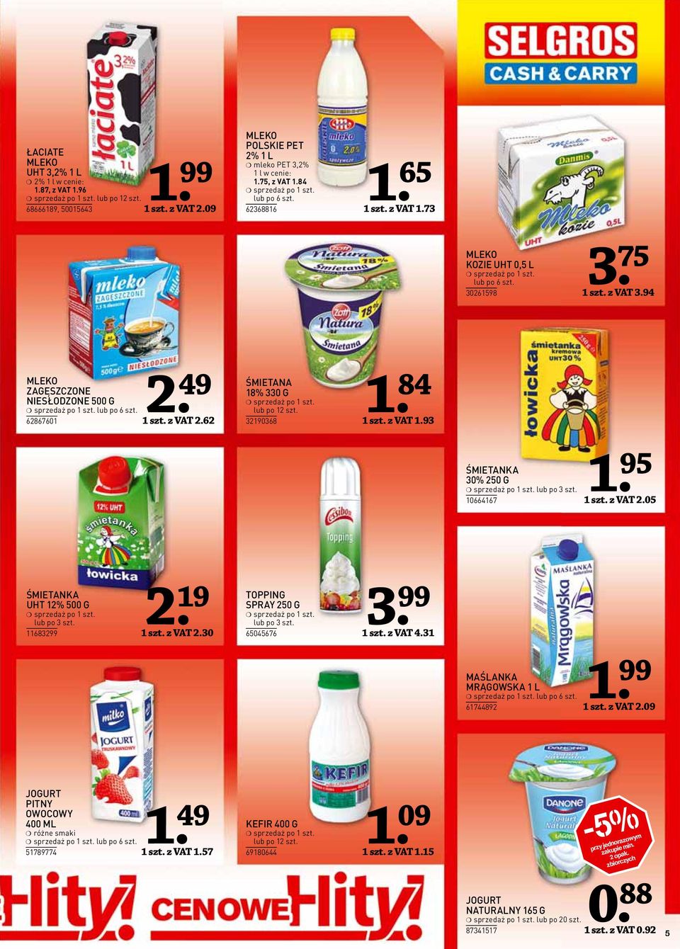 066467. 95 szt. z VAT 2.05 ŚMIETANKA UHT 2% 500 G lub po 3 szt. 683299 2. 9 szt. z VAT 2.30 3 TOPPING SPRAY 250 G lub po 3 szt. 65045676 szt. z VAT 4.3 MAŚLANKA MRĄGOWSKA L lub po 6 szt. 6744892 szt.