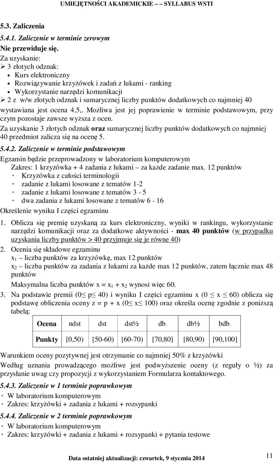 dodatkowych co najmniej 40 wystawiana jest ocena 4.5,. MoŜliwa jest jej poprawienie w terminie podstawowym, przy czym pozostaje zawsze wyŝsza z ocen.