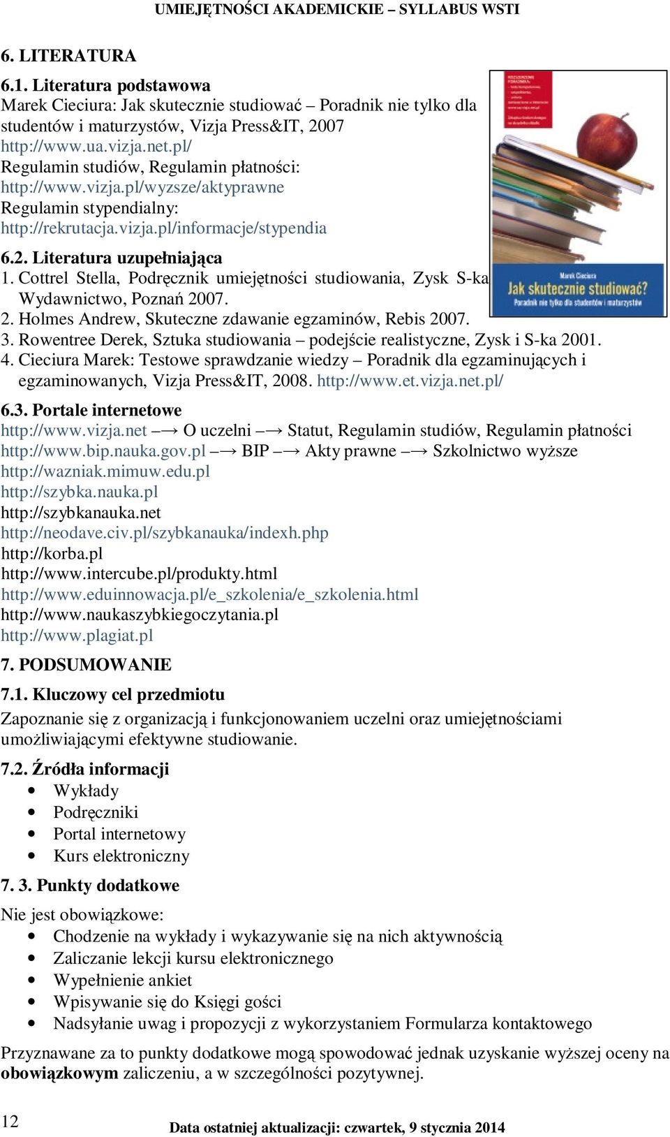 Cottrel Stella, Podręcznik umiejętności studiowania, Zysk S-ka Wydawnictwo, Poznań 2007. 2. Holmes Andrew, Skuteczne zdawanie egzaminów, Rebis 2007. 3.