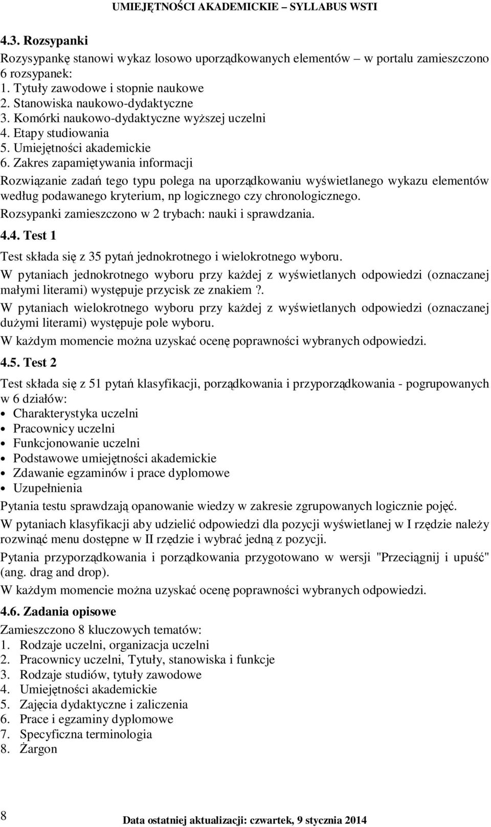 Zakres zapamiętywania informacji Rozwiązanie zadań tego typu polega na uporządkowaniu wyświetlanego wykazu elementów według podawanego kryterium, np logicznego czy chronologicznego.
