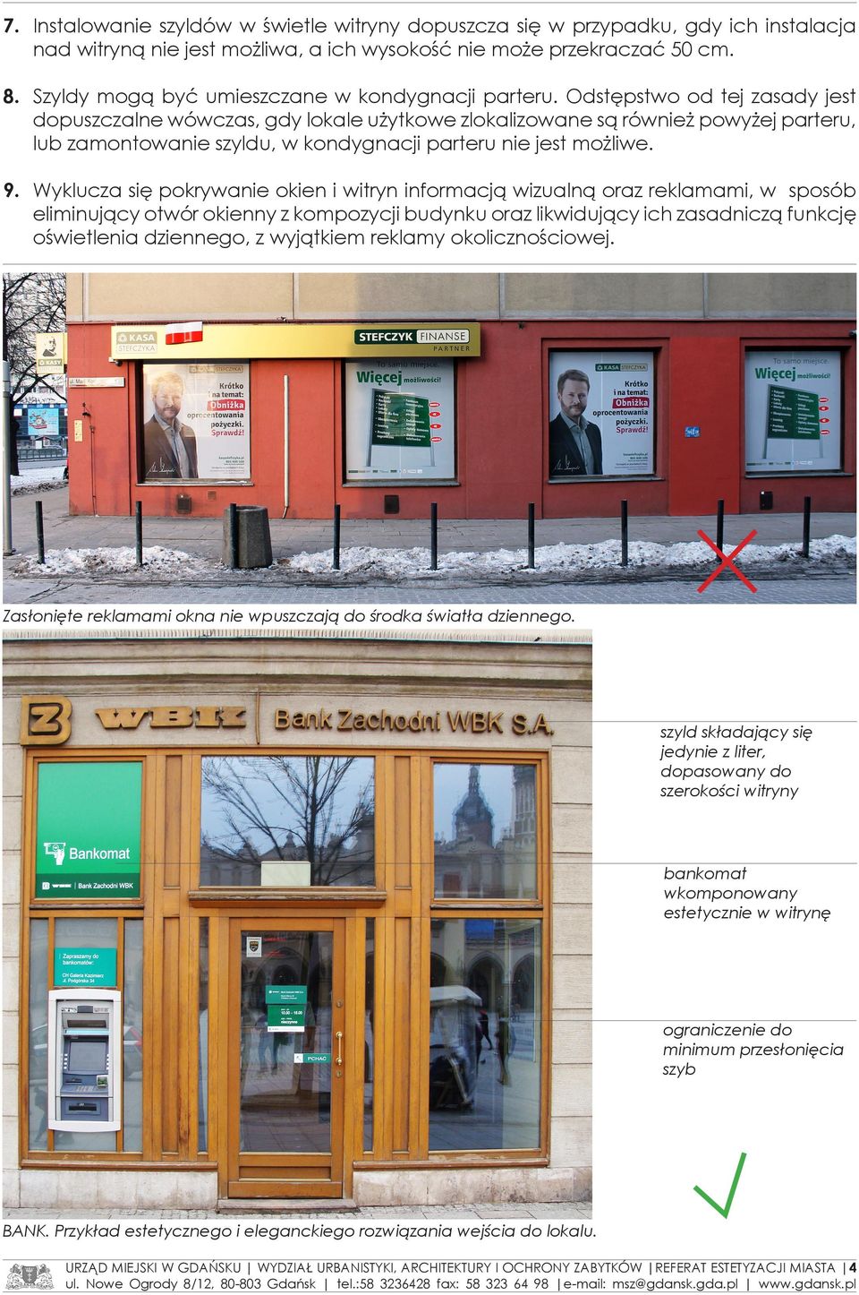Odstępstwo od tej zasady jest dopuszczalne wówczas, gdy lokale użytkowe zlokalizowane są również powyżej parteru, lub zamontowanie szyldu, w kondygnacji parteru nie jest możliwe. 9.