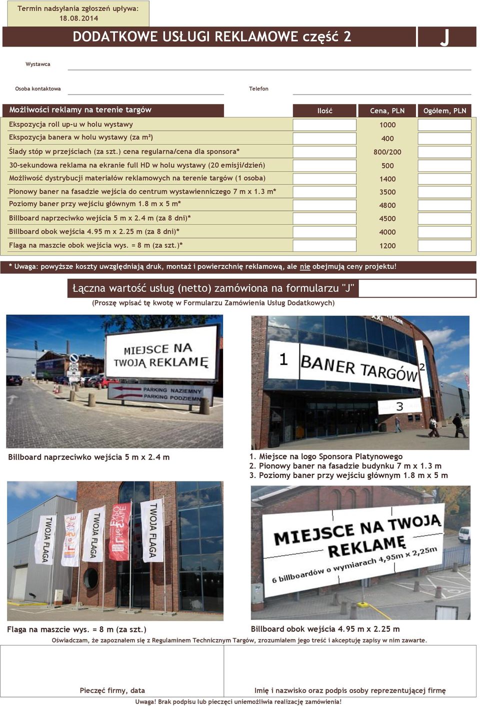 fasadzie wejścia do centrum wystawienniczego 7 m x 1.3 m* Poziomy baner przy wejściu głównym 1.8 m x 5 m* Billboard naprzeciwko wejścia 5 m x 2.4 m (za 8 dni)* Billboard obok wejścia 4.95 m x 2.