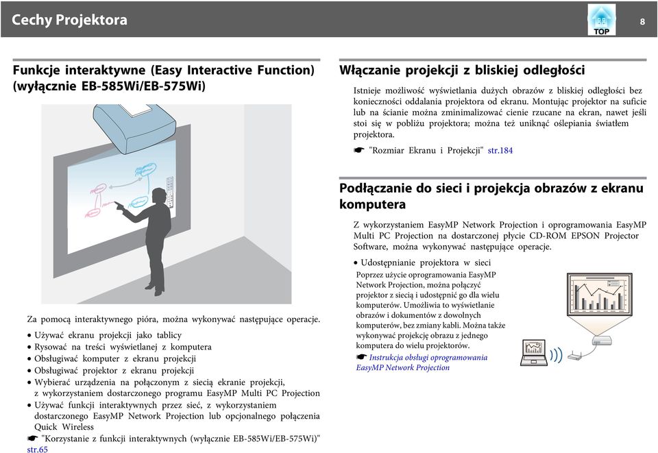 Montując projektor n suficie lub n ścinie możn zminimlizowć cienie rzucne n ekrn, nwet jeśli stoi się w pobliżu projektor; możn też uniknąć oślepini świtłem projektor.