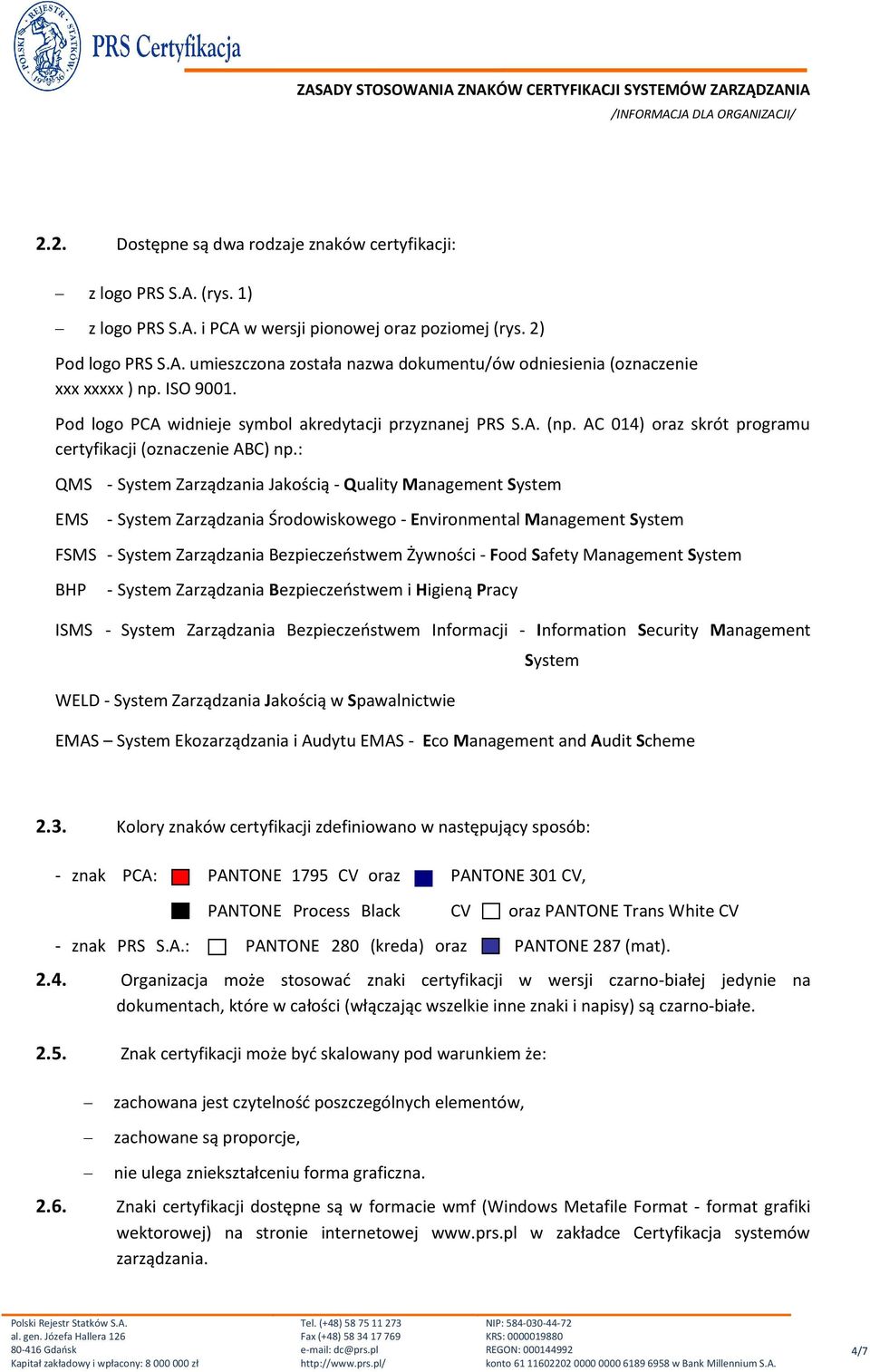 : QMS - System Zarządzania Jakością - Quality Management System EMS - System Zarządzania Środowiskowego - Environmental Management System FSMS - System Zarządzania Bezpieczeństwem Żywności - Food