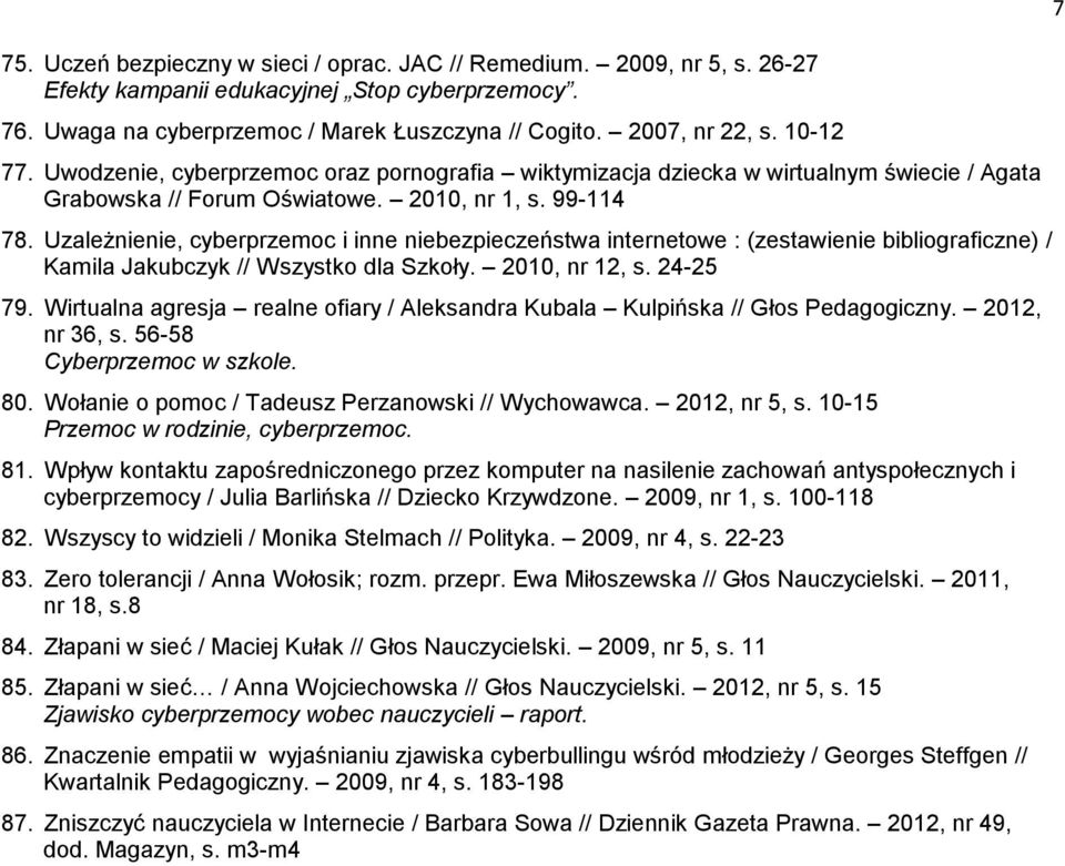 Uzależnienie, cyberprzemoc i inne niebezpieczeństwa internetowe : (zestawienie bibliograficzne) / Kamila Jakubczyk // Wszystko dla Szkoły. 2010, nr 12, s. 24-25 79.