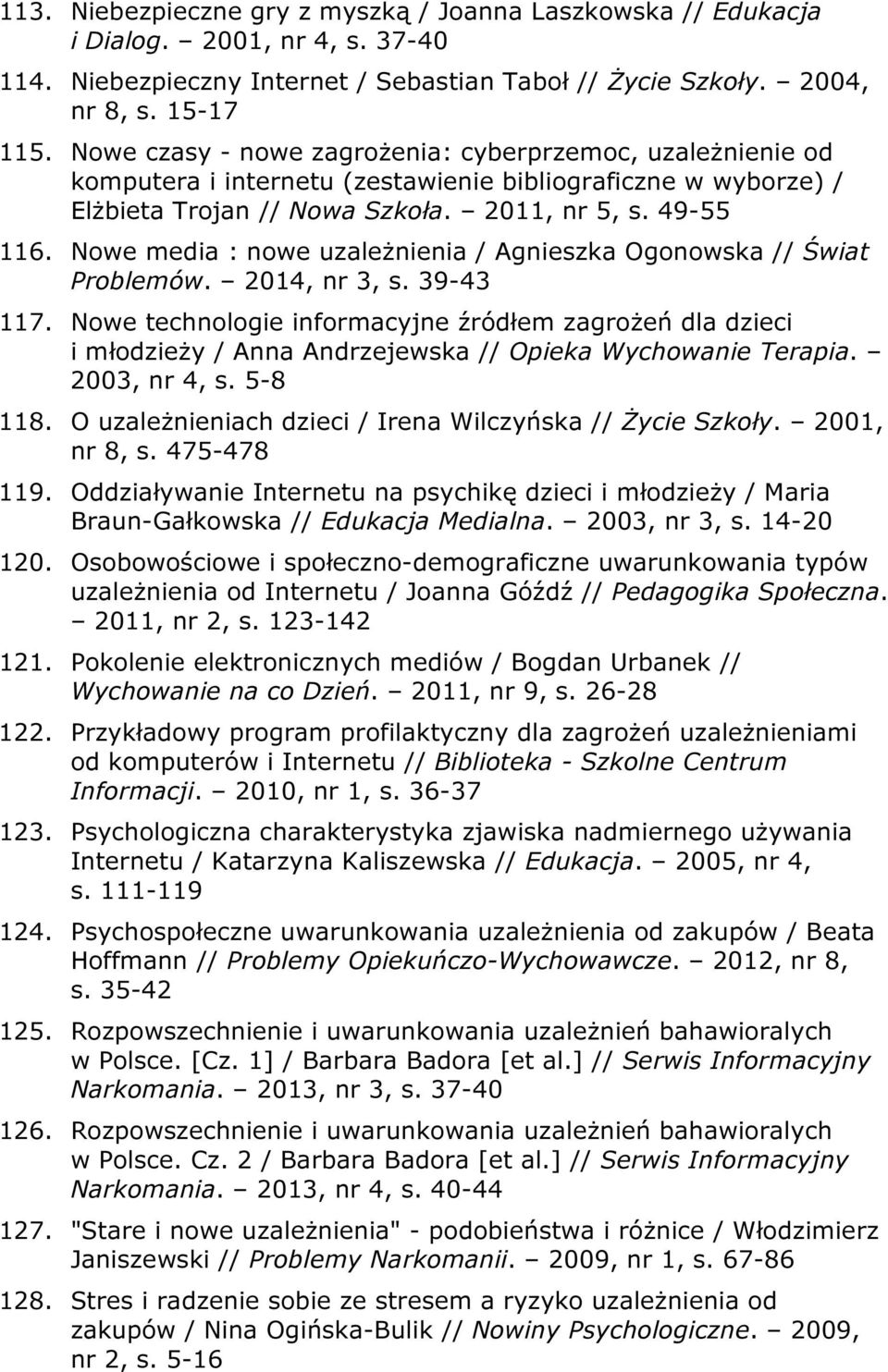 Nowe media : nowe uzależnienia / Agnieszka Ogonowska // Świat Problemów. 2014, nr 3, s. 39-43 117.