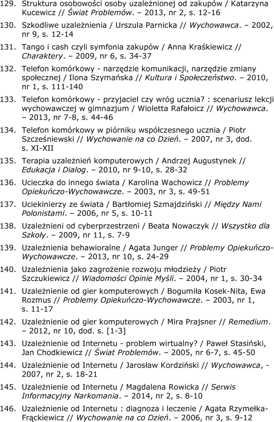 Telefon komórkowy - narzędzie komunikacji, narzędzie zmiany społecznej / Ilona Szymańska // Kultura i Społeczeństwo. 2010, nr 1, s. 111-140 133. Telefon komórkowy - przyjaciel czy wróg ucznia?
