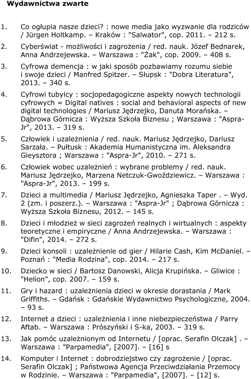 340 s. 4. Cyfrowi tubylcy : socjopedagogiczne aspekty nowych technologii cyfrowych = Digital natives : social and behavioral aspects of new digital technologies / Mariusz Jędrzejko, Danuta Morańska.