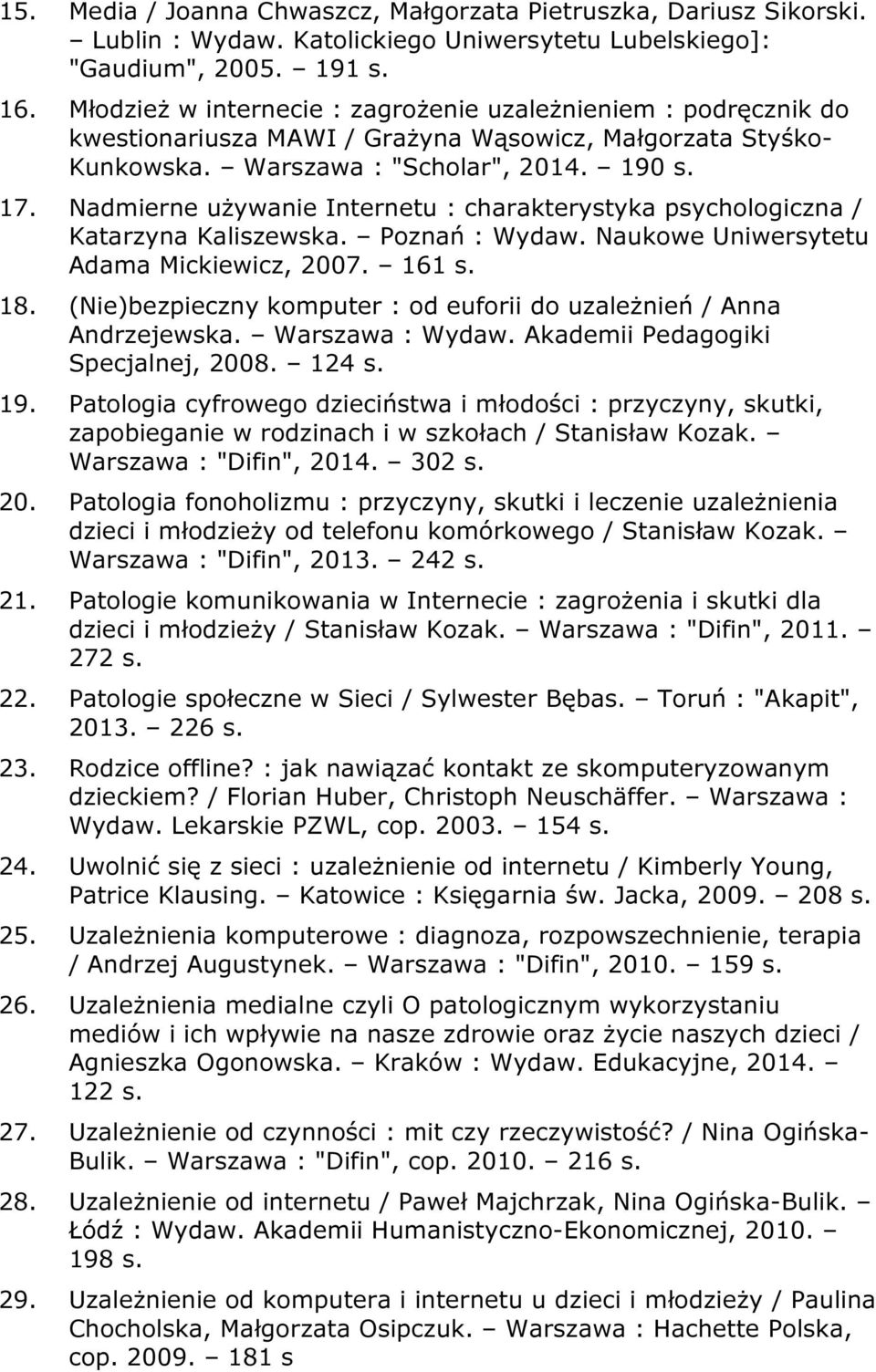 Nadmierne używanie Internetu : charakterystyka psychologiczna / Katarzyna Kaliszewska. Poznań : Wydaw. Naukowe Uniwersytetu Adama Mickiewicz, 2007. 161 s. 18.