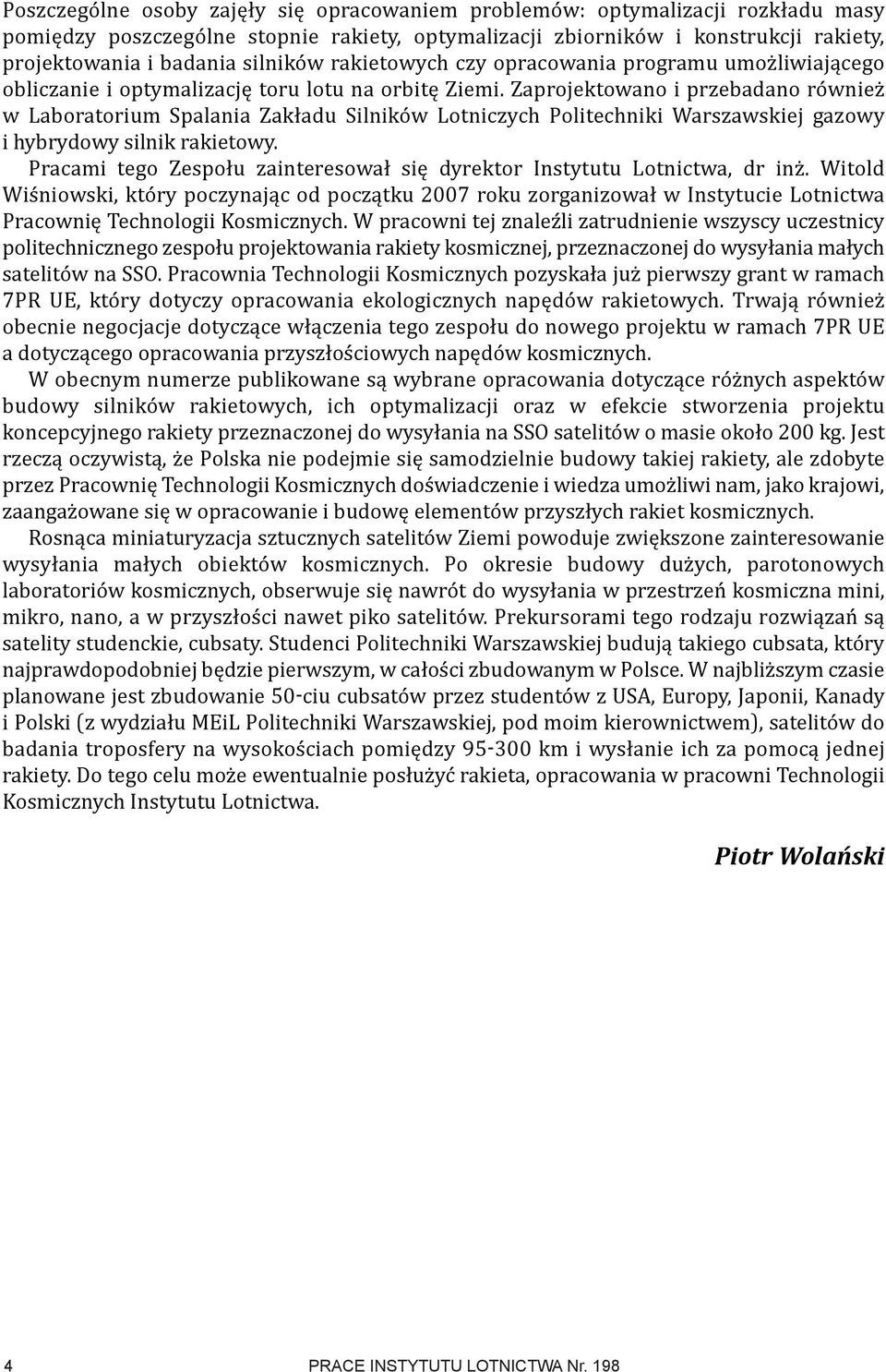 Zaprojektowano i przebadano również w Laboratorium Spalania Zakładu Silników Lotniczych Politechniki Warszawskiej gazowy i hybrydowy silnik rakietowy.