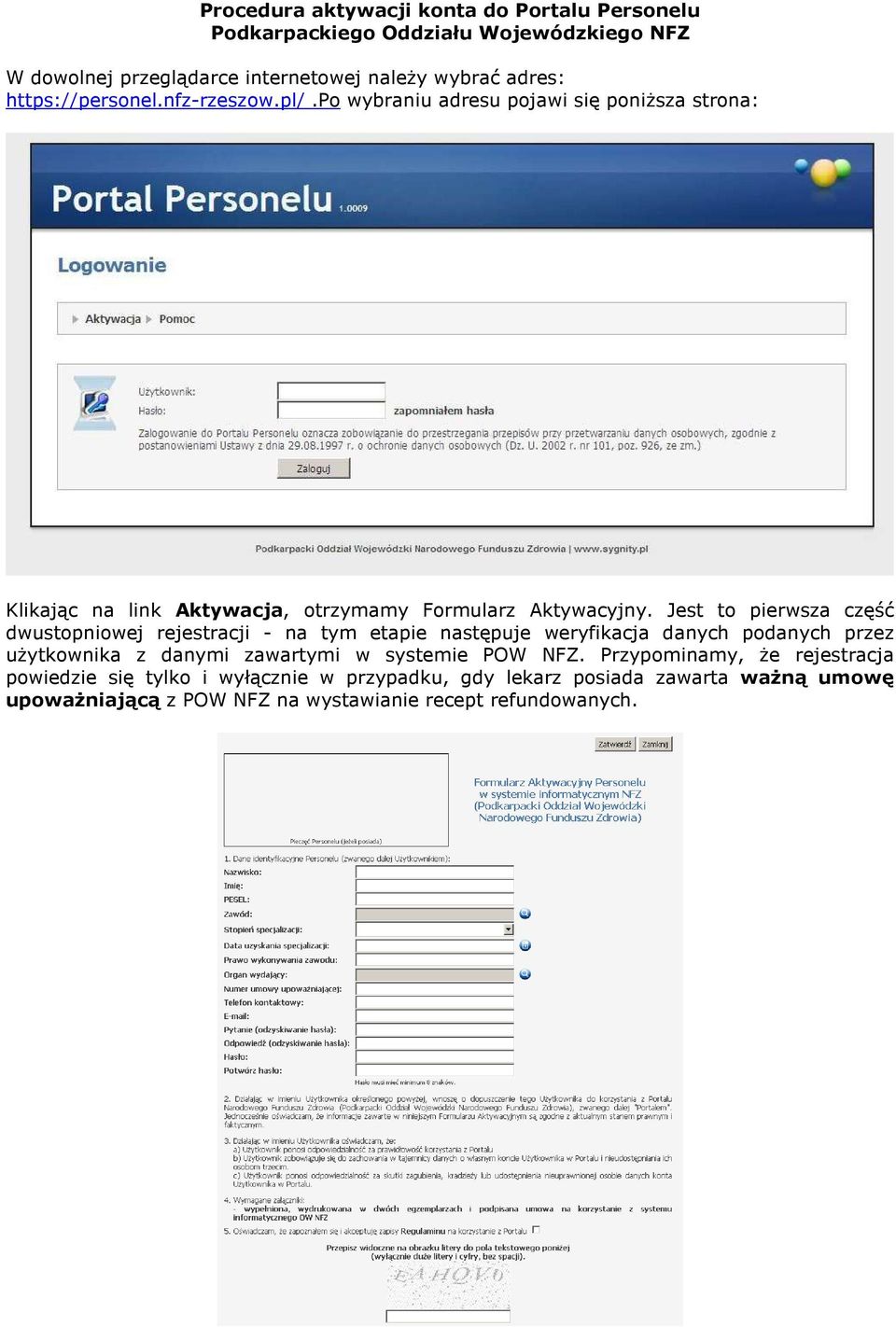 Jest to pierwsza część dwustopniowej rejestracji - na tym etapie następuje weryfikacja danych podanych przez uŝytkownika z danymi zawartymi w systemie POW