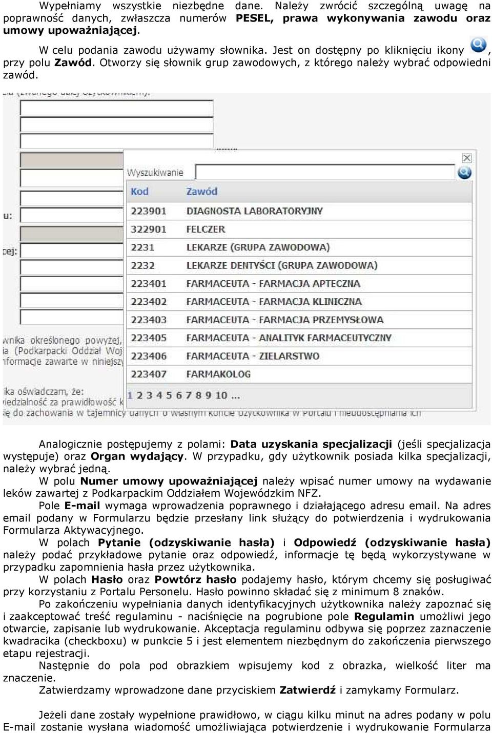Analogicznie postępujemy z polami: Data uzyskania specjalizacji (jeśli specjalizacja występuje) oraz Organ wydający. W przypadku, gdy uŝytkownik posiada kilka specjalizacji, naleŝy wybrać jedną.