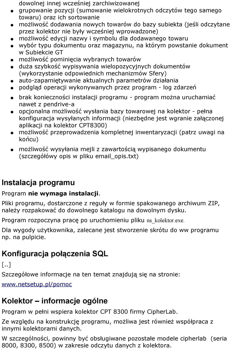 możliwość pominięcia wybranych towarów duża szybkość wypisywania wielopozycyjnych dokumentów (wykorzystanie odpowiednich mechanizmów Sfery) auto-zapamiętywanie aktualnych parametrów działania podgląd