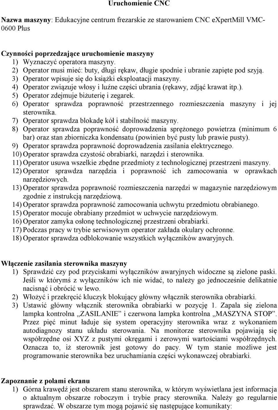 4) Operator związuje włosy i luźne części ubrania (rękawy, zdjąć krawat itp.). 5) Operator zdejmuje biżuterię i zegarek.