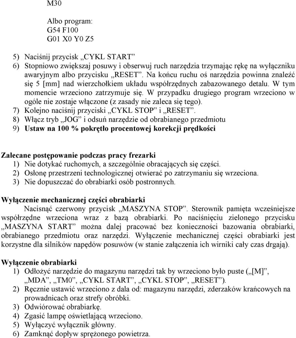 W przypadku drugiego program wrzeciono w ogóle nie zostaje włączone (z zasady nie zaleca się tego). 7) Kolejno naciśnij przyciski CYKL STOP i RESET.