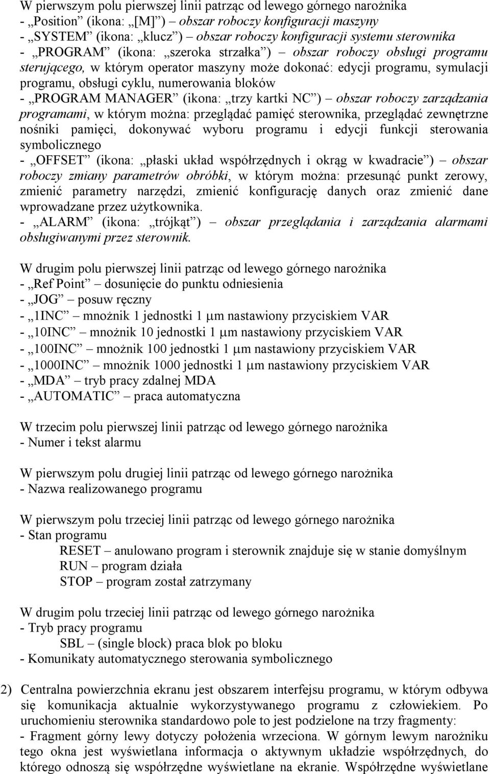 bloków - PROGRAM MANAGER (ikona: trzy kartki NC ) obszar roboczy zarządzania programami, w którym można: przeglądać pamięć sterownika, przeglądać zewnętrzne nośniki pamięci, dokonywać wyboru programu
