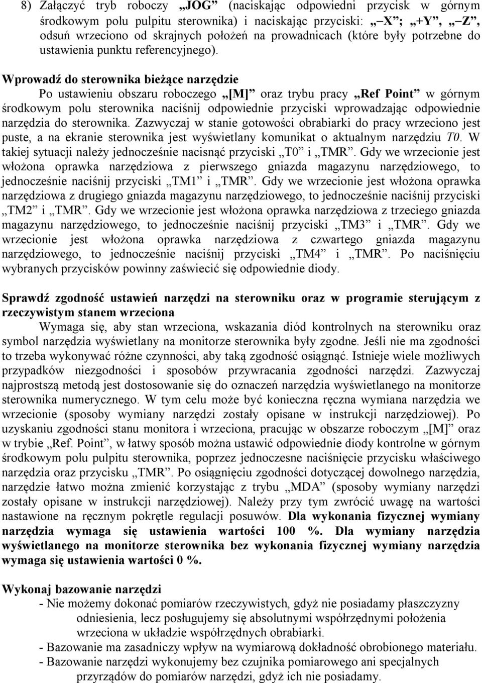 Wprowadź do sterownika bieżące narzędzie Po ustawieniu obszaru roboczego [M] oraz trybu pracy Ref Point w górnym środkowym polu sterownika naciśnij odpowiednie przyciski wprowadzając odpowiednie