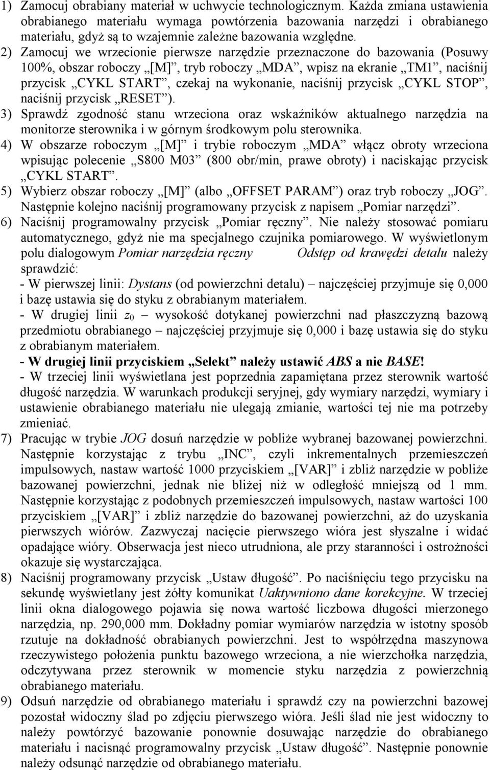 2) Zamocuj we wrzecionie pierwsze narzędzie przeznaczone do bazowania (Posuwy 100%, obszar roboczy [M], tryb roboczy MDA, wpisz na ekranie TM1, naciśnij przycisk CYKL START, czekaj na wykonanie,