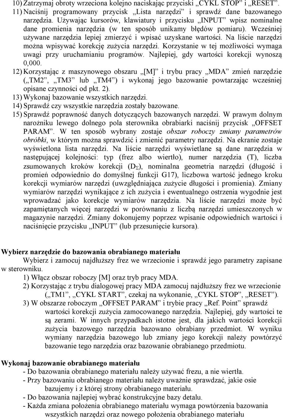 Na liście narzędzi można wpisywać korekcję zużycia narzędzi. Korzystanie w tej możliwości wymaga uwagi przy uruchamianiu programów. Najlepiej, gdy wartości korekcji wynoszą 0,000.