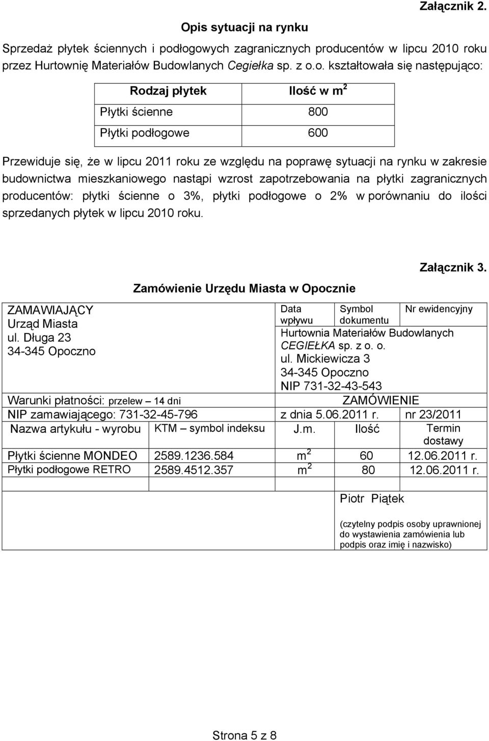 podłogowe 600 Przewiduje się, że w lipcu 2011 roku ze względu na poprawę sytuacji na rynku w zakresie budownictwa mieszkaniowego nastąpi wzrost zapotrzebowania na płytki zagranicznych producentów: