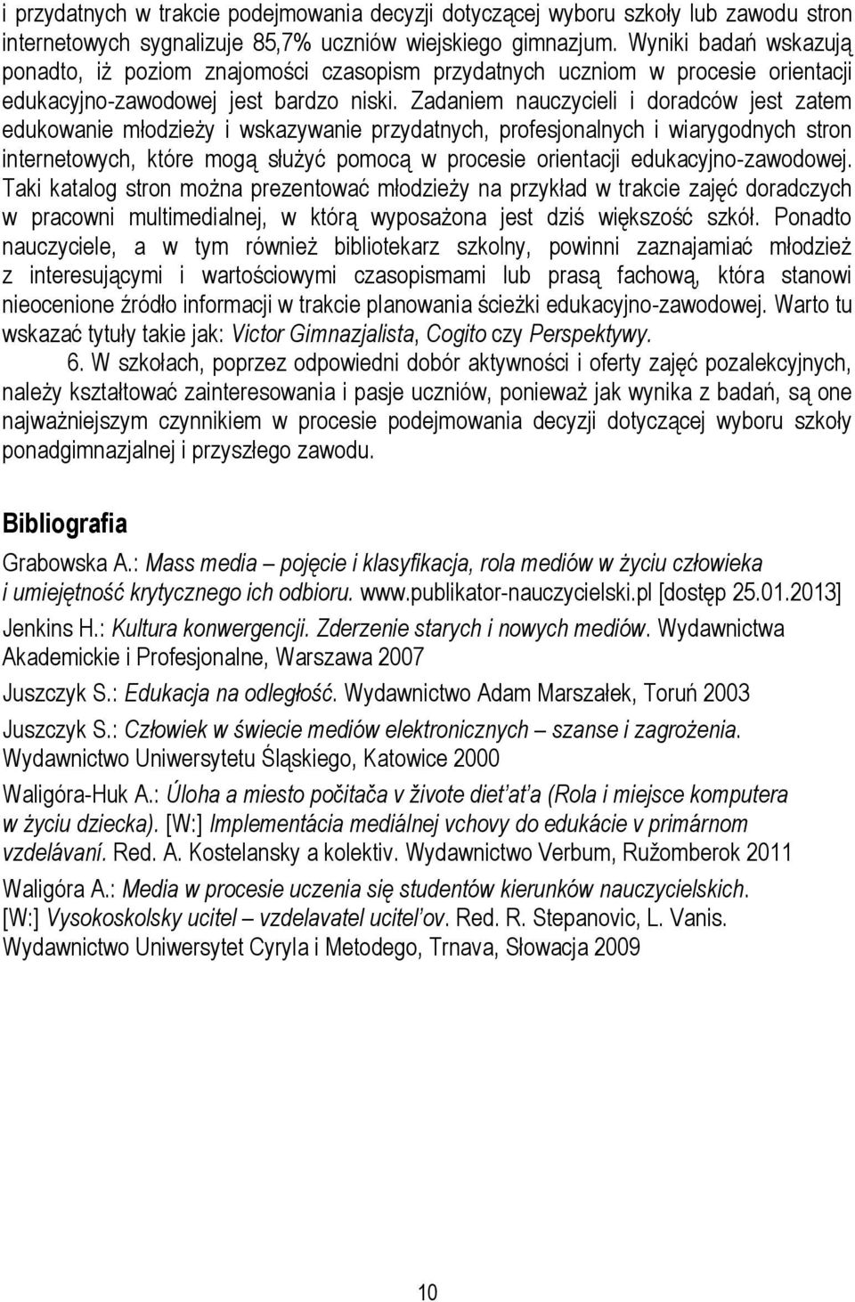 Zadaniem nauczycieli i doradców jest zatem edukowanie młodzieży i wskazywanie przydatnych, profesjonalnych i wiarygodnych stron internetowych, które mogą służyć pomocą w procesie orientacji