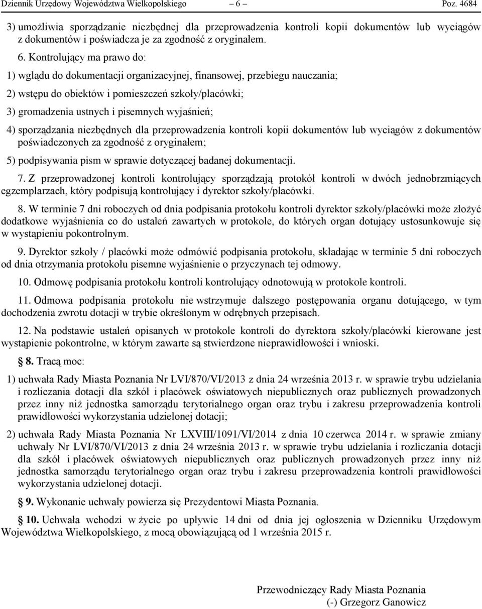 Kontrolujący ma prawo do: 1) wglądu do dokumentacji organizacyjnej, finansowej, przebiegu nauczania; 2) wstępu do obiektów i pomieszczeń szkoły/placówki; 3) gromadzenia ustnych i pisemnych wyjaśnień;