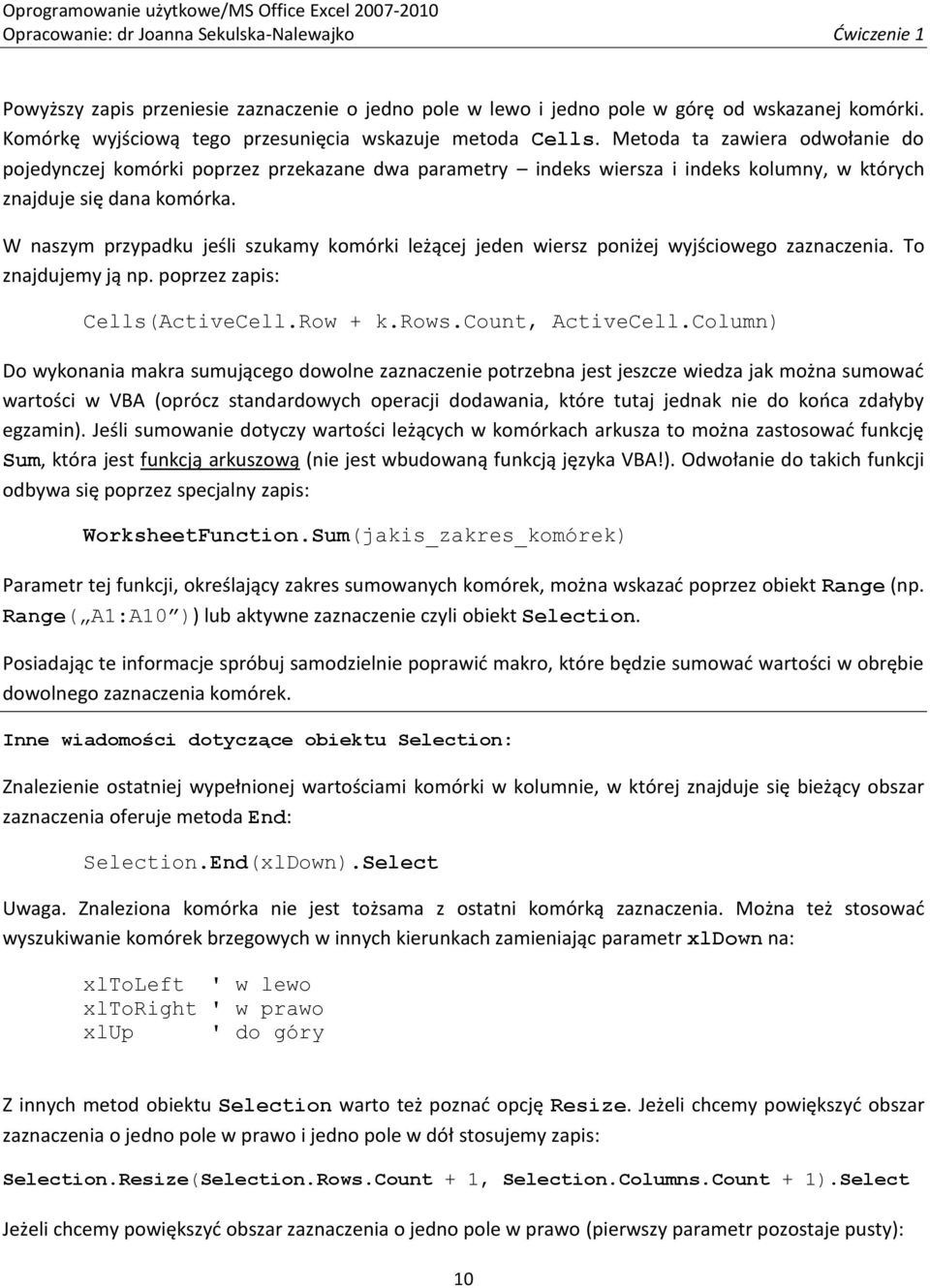 W naszym przypadku jeśli szukamy komórki leżącej jeden wiersz poniżej wyjściowego zaznaczenia. To znajdujemy ją np. poprzez zapis: Cells(ActiveCell.Row + k.rows.count, ActiveCell.