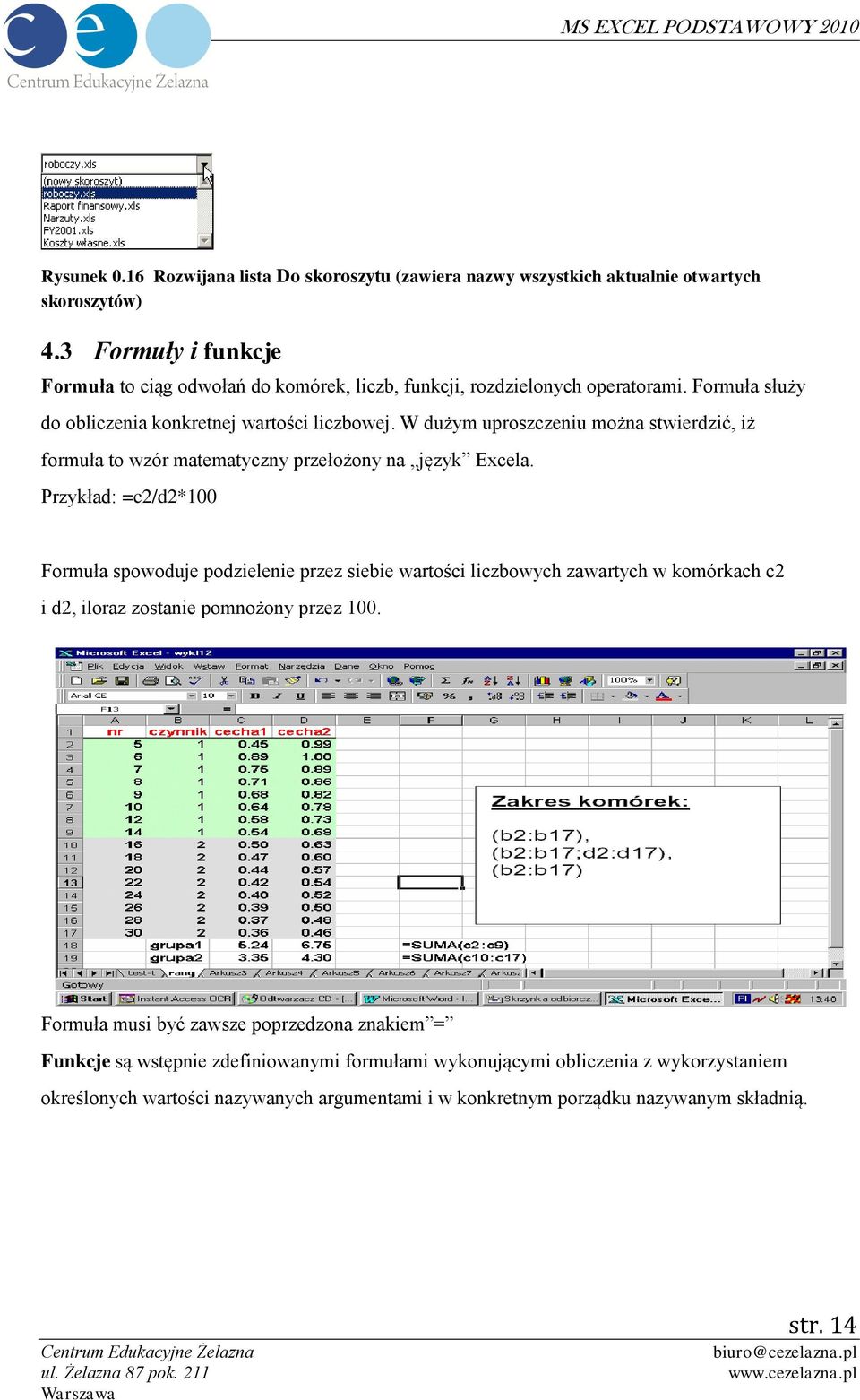 W dużym uproszczeniu można stwierdzić, iż formuła to wzór matematyczny przełożony na język Excela.