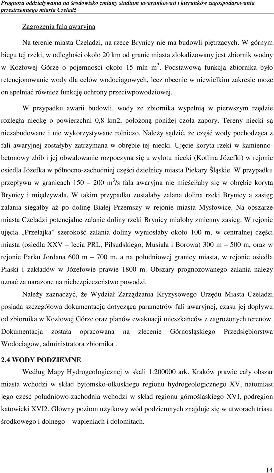 Podstawową funkcją zbiornika było retencjonowanie wody dla celów wodociągowych, lecz obecnie w niewielkim zakresie może on spełniać również funkcję ochrony przeciwpowodziowej.