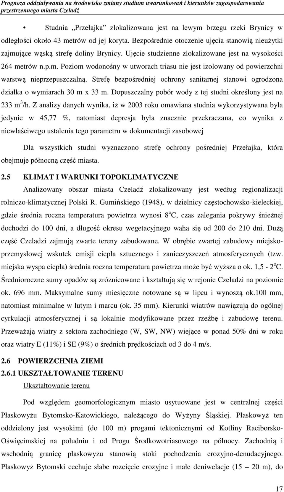 Strefę bezpośredniej ochrony sanitarnej stanowi ogrodzona działka o wymiarach 30 m x 33 m. Dopuszczalny pobór wody z tej studni określony jest na 233 m 3 /h.