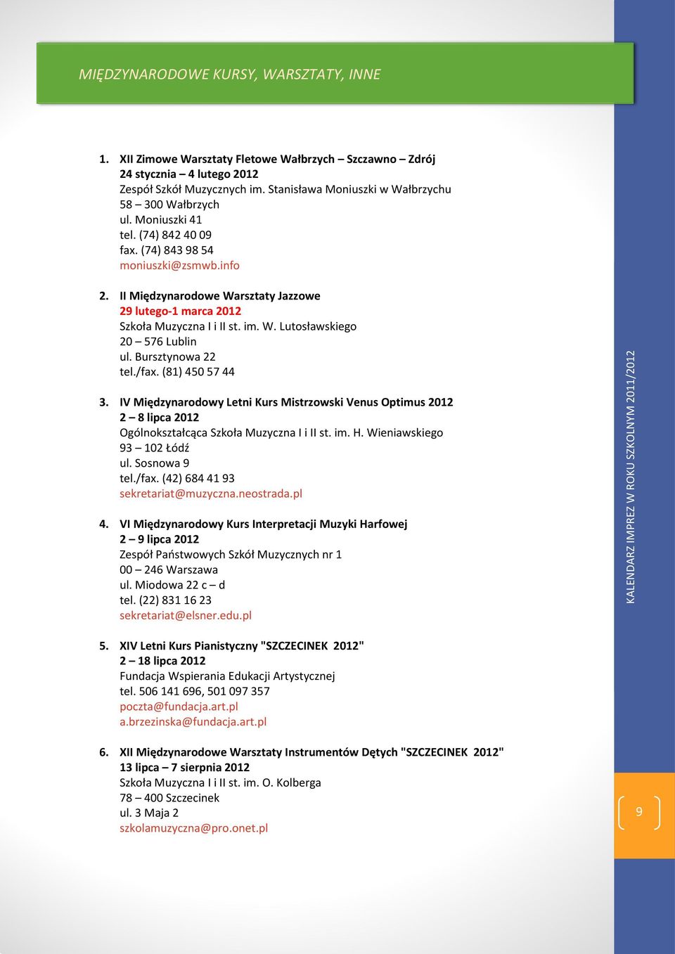 II Międzynarodowe Warsztaty Jazzowe 29 lutego-1 marca 2012 Szkoła Muzyczna I i II st. im. W. Lutosławskiego 20 576 Lublin ul. Bursztynowa 22 tel./fax. (81) 450 57 44 3.