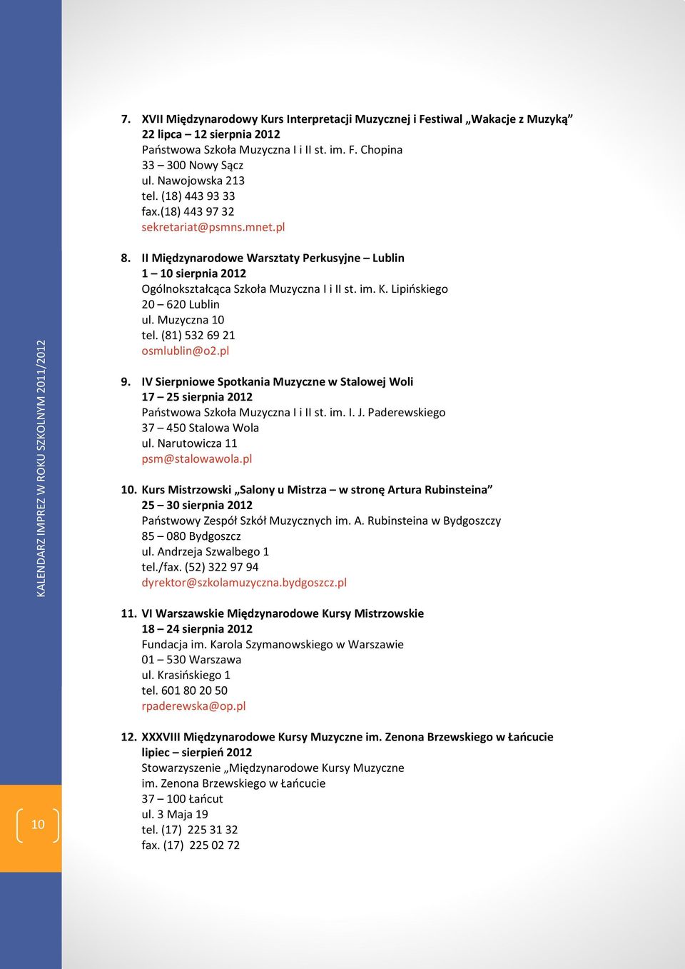 Lipińskiego 20 620 Lublin ul. Muzyczna 10 tel. (81) 532 69 21 osmlublin@o2.pl 9. IV Sierpniowe Spotkania Muzyczne w Stalowej Woli 17 25 sierpnia 2012 Państwowa Szkoła Muzyczna I i II st. im. I. J.