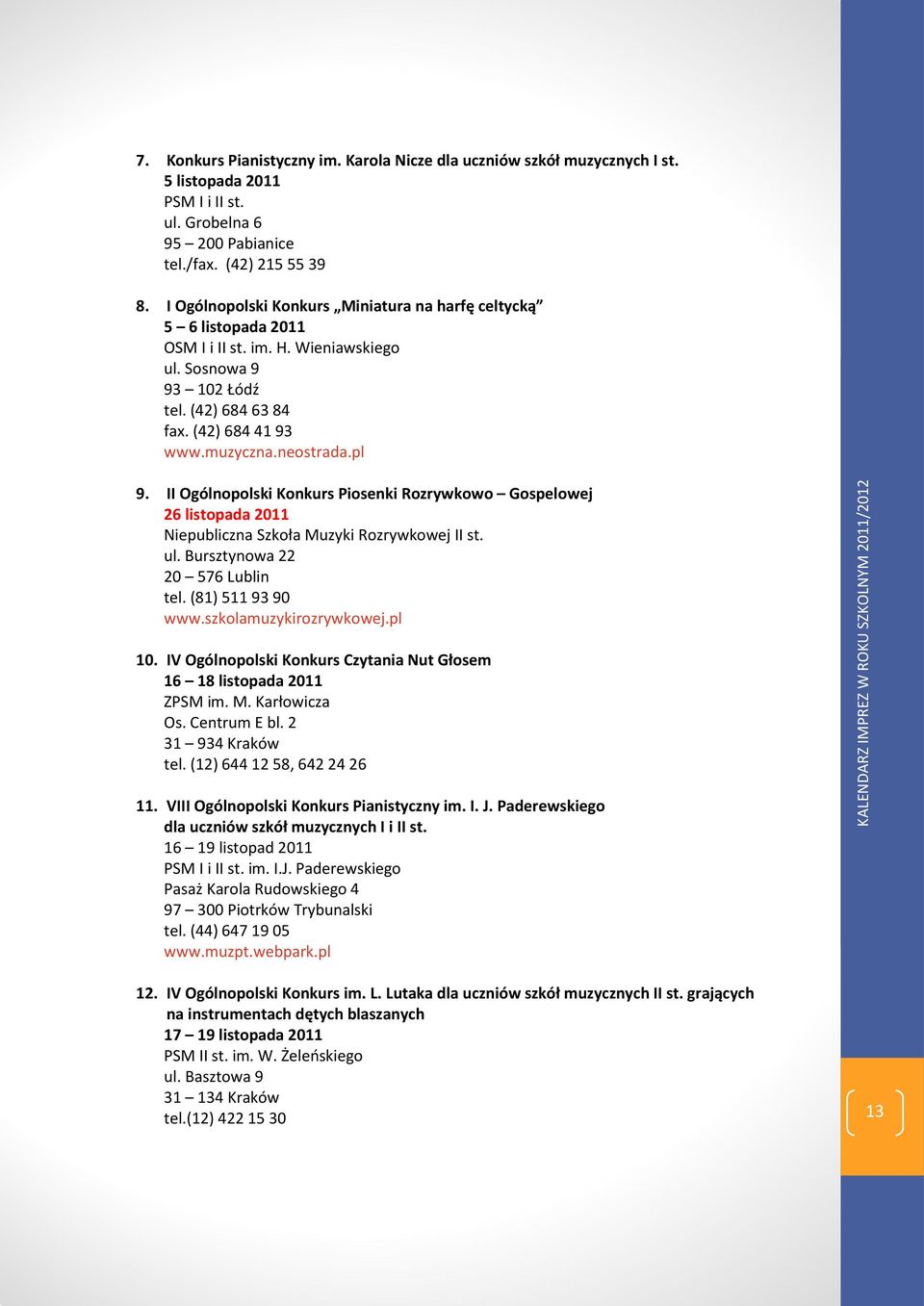 II Ogólnopolski Konkurs Piosenki Rozrywkowo Gospelowej 26 listopada 2011 Niepubliczna Szkoła Muzyki Rozrywkowej II st. ul. Bursztynowa 22 20 576 Lublin tel. (81) 511 93 90 www.szkolamuzykirozrywkowej.
