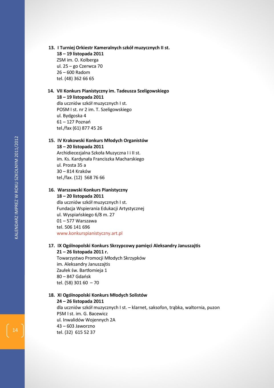 IV Krakowski Konkurs Młodych Organistów 18 20 listopada 2011 Archidiecezjalna Szkoła Muzyczna I i II st. im. Ks. Kardynała Franciszka Macharskiego ul. Prosta 35 a 30 814 Kraków tel./fax.