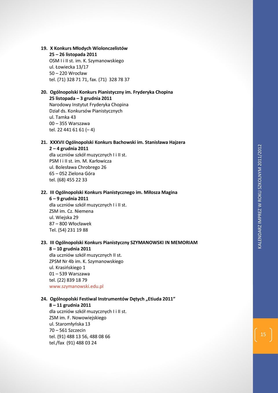 22 441 61 61 ( 4) 21. XXXVII Ogólnopolski Konkurs Bachowski im. Stanisława Hajzera 2 4 grudnia 2011 dla uczniów szkół muzycznych I i II st. PSM I i II st. im. M. Karłowicza ul.