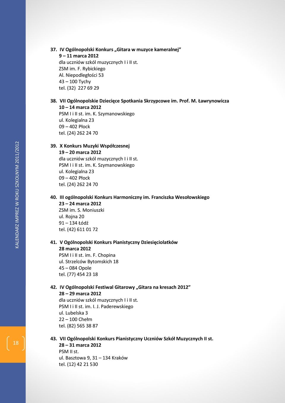 X Konkurs Muzyki Współczesnej 19 20 marca 2012 dla uczniów szkól muzycznych I i II st. PSM I i II st. im. K. Szymanowskiego ul. Kolegialna 23 09 402 Płock tel. (24) 262 24 70 40.