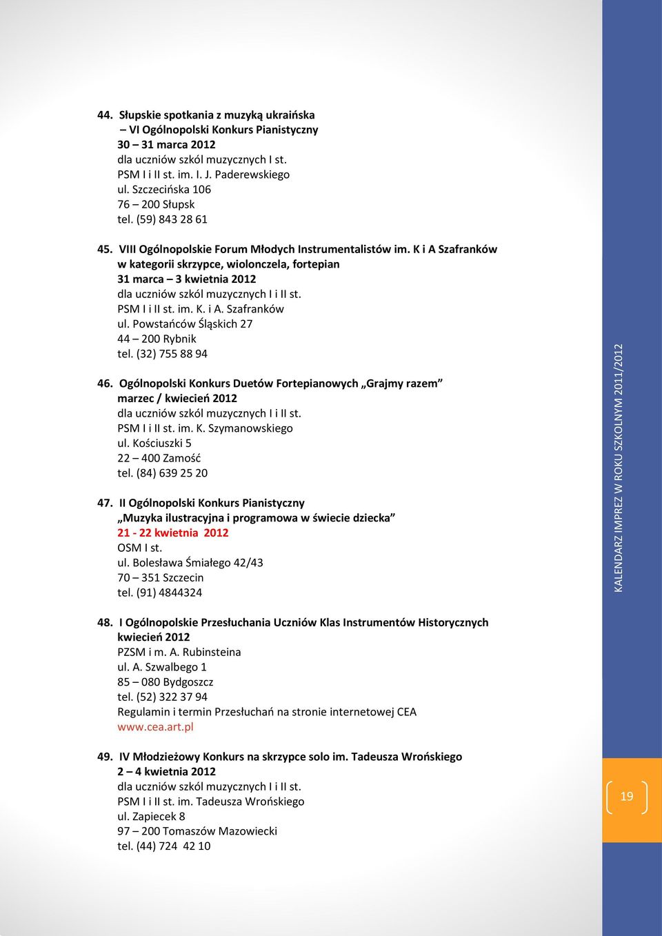 K i A Szafranków w kategorii skrzypce, wiolonczela, fortepian 31 marca 3 kwietnia 2012 dla uczniów szkól muzycznych I i II st. PSM I i II st. im. K. i A. Szafranków ul.