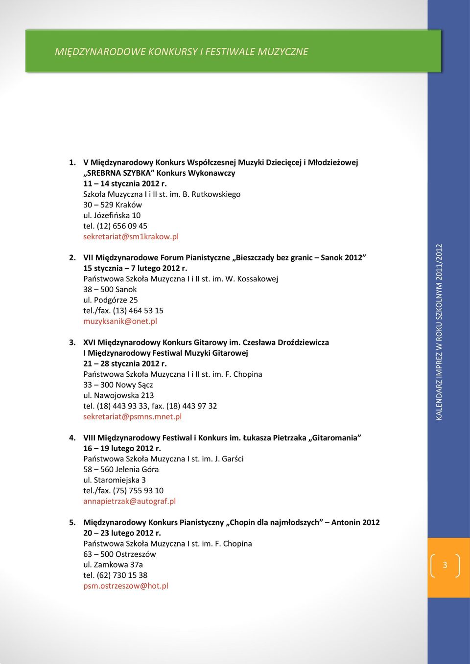 VII Międzynarodowe Forum Pianistyczne Bieszczady bez granic Sanok 2012 15 stycznia 7 lutego 2012 r. Państwowa Szkoła Muzyczna I i II st. im. W. Kossakowej 38 500 Sanok ul. Podgórze 25 tel./fax.