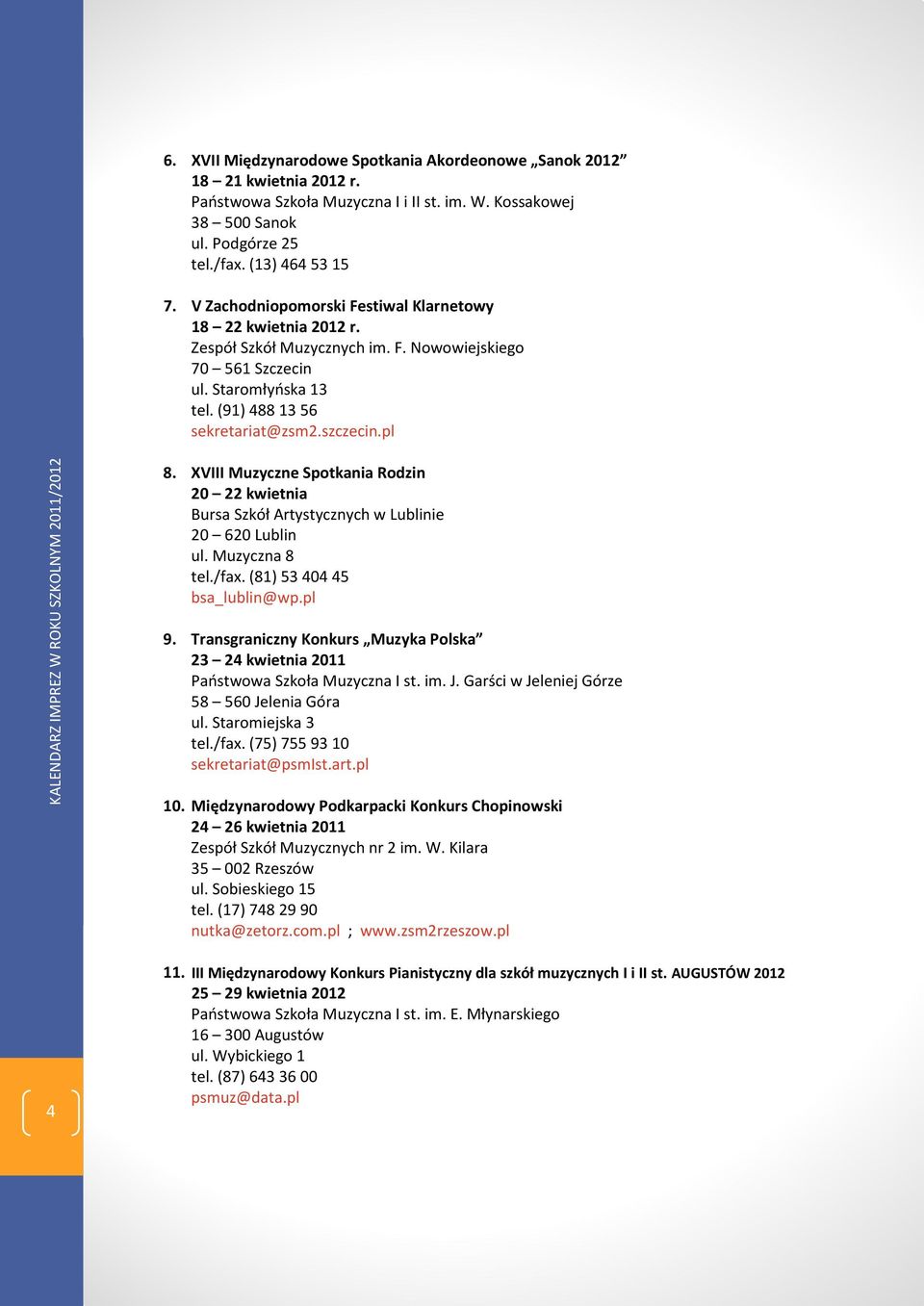 XVIII Muzyczne Spotkania Rodzin 20 22 kwietnia Bursa Szkół Artystycznych w Lublinie 20 620 Lublin ul. Muzyczna 8 tel./fax. (81) 53 404 45 bsa_lublin@wp.pl 9.