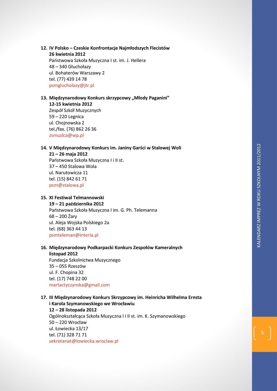 (76) 862 26 36 zsmuzlca@wp.pl 14. V Międzynarodowy Konkurs im. Janiny Garści w Stalowej Woli 21 26 maja 2012 Państwowa Szkoła Muzyczna I i II st. 37 450 Stalowa Wola ul. Narutowicza 11 tel.
