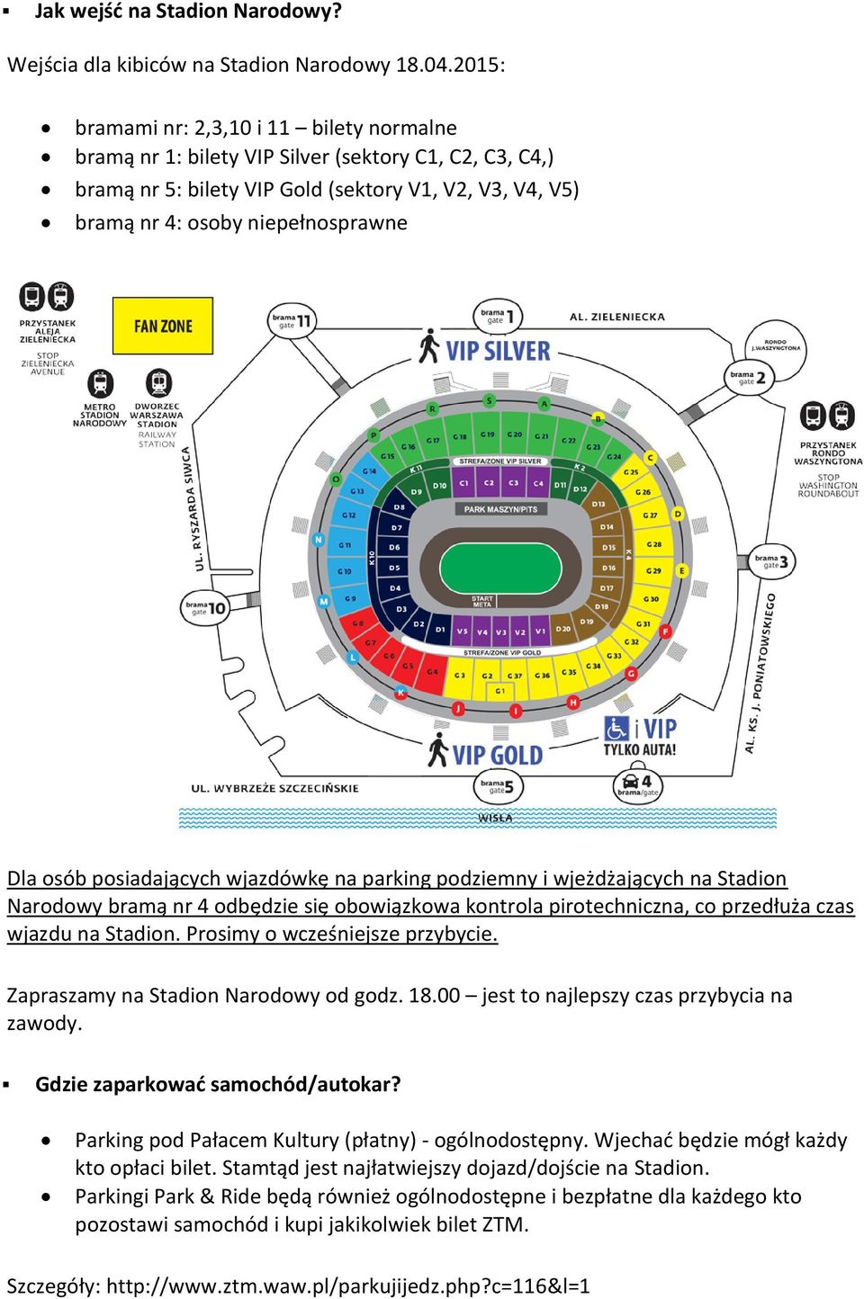 osób posiadających wjazdówkę na parking podziemny i wjeżdżających na Stadion Narodowy bramą nr 4 odbędzie się obowiązkowa kontrola pirotechniczna, co przedłuża czas wjazdu na Stadion.