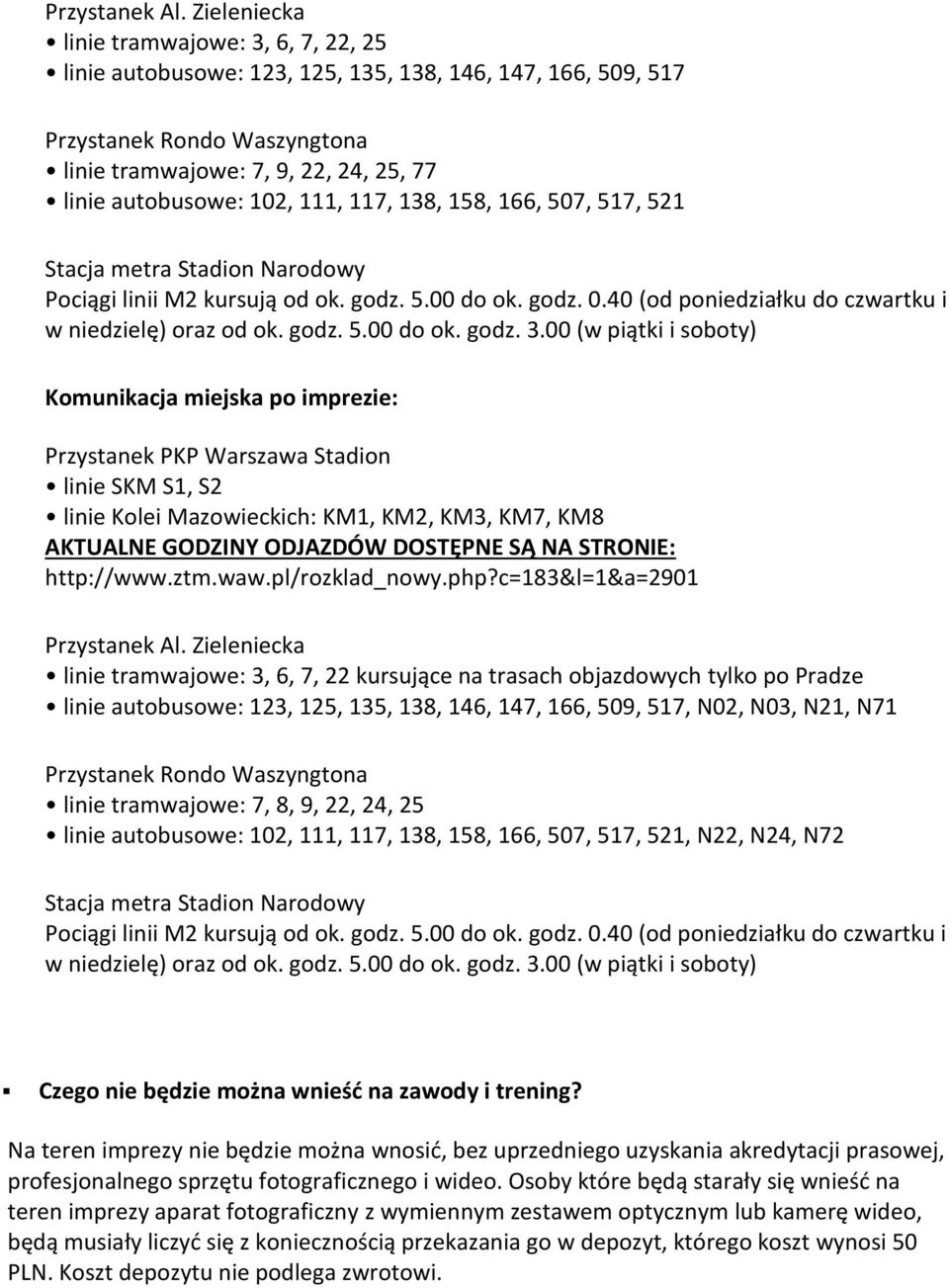 111, 117, 138, 158, 166, 507, 517, 521 Stacja metra Stadion Narodowy Pociągi linii M2 kursują od ok. godz. 5.00 do ok. godz. 0.40 (od poniedziałku do czwartku i w niedzielę) oraz od ok. godz. 5.00 do ok. godz. 3.