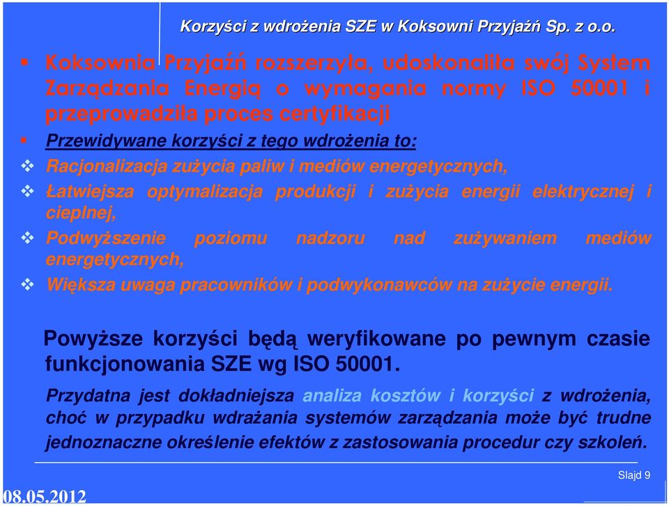 nadzoru nad zużywaniem mediów energetycznych, Większa uwaga pracowników i podwykonawców na zużycie energii. Powyższe korzyści będą weryfikowane po pewnym czasie funkcjonowania SZE wg ISO 50001.