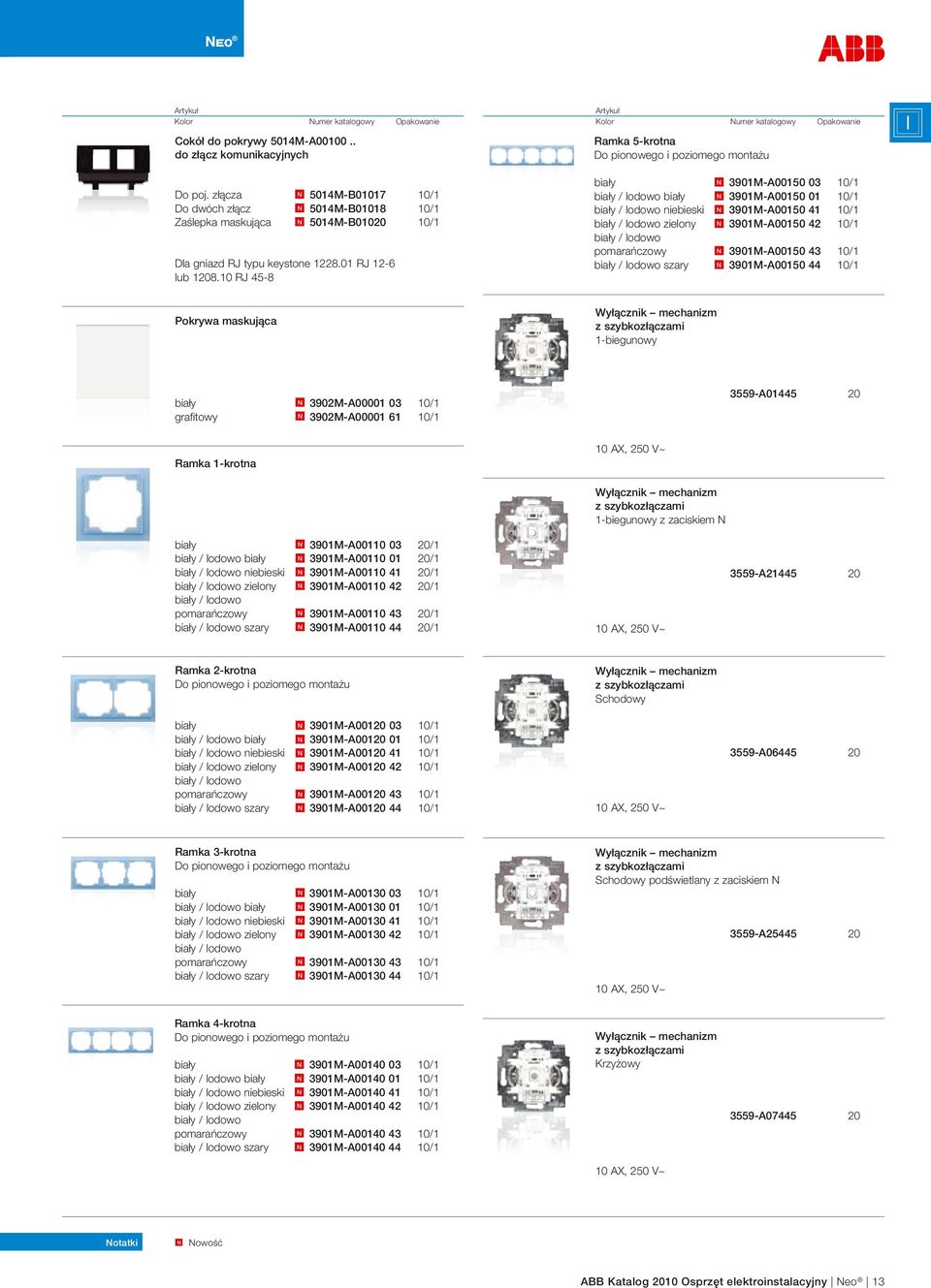 10 RJ 45-8 Artykuł Ramka 5-krotna Do pionowego i poziomego montażu biały N 3901M-A00150 03 10/1 biały / lodowo biały N 3901M-A00150 01 10/1 biały / lodowo niebieski N 3901M-A00150 41 10/1 biały /