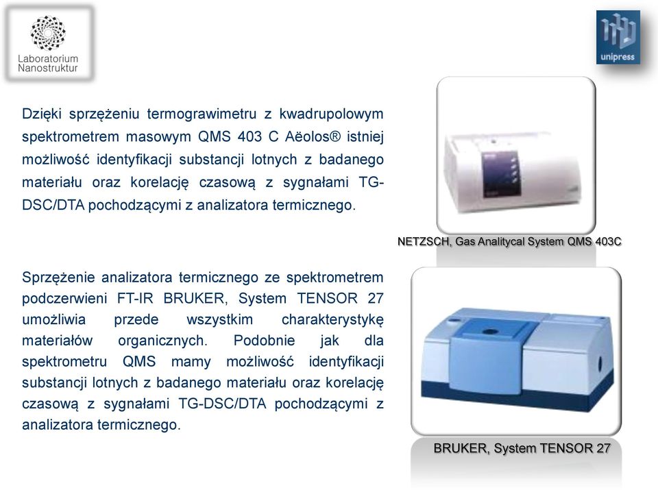 NETZSCH, Gas Analitycal System QMS 403C Sprzężenie analizatora termicznego ze spektrometrem podczerwieni FT-IR BRUKER, System TENSOR 27 umożliwia przede wszystkim