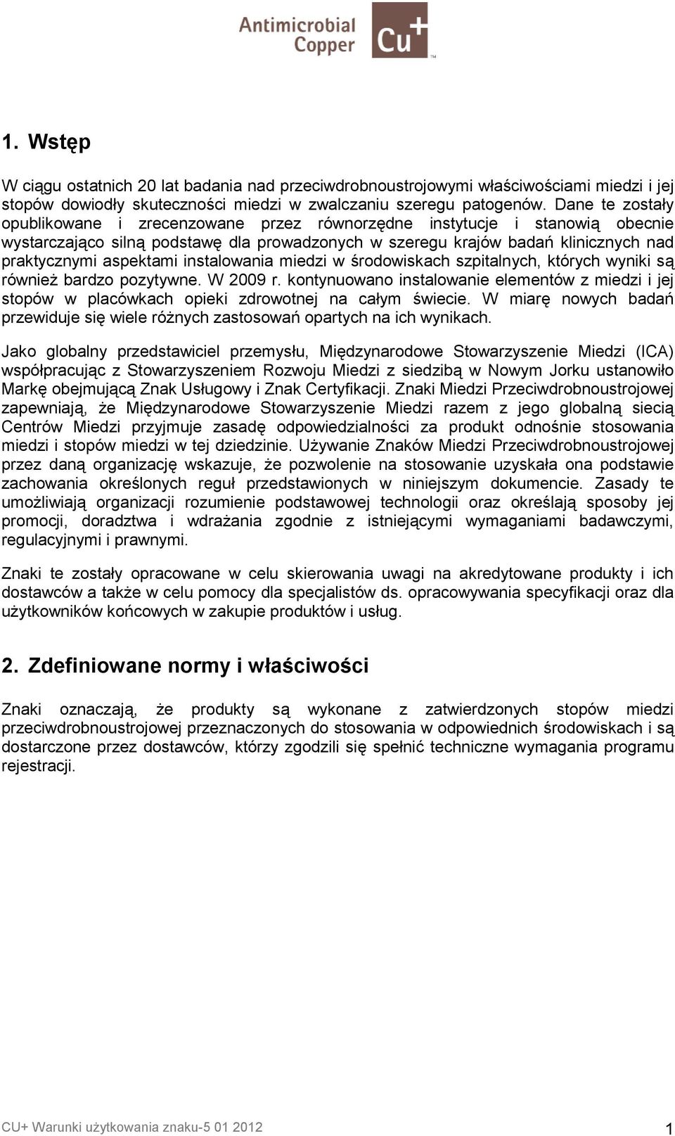 instalowania miedzi w!rodowiskach szpitalnych, których wyniki s5 równie bardzo pozytywne. W 2009 r. kontynuowano instalowanie elementów z miedzi i jej stopów w placówkach opieki zdrowotnej na ca ym!