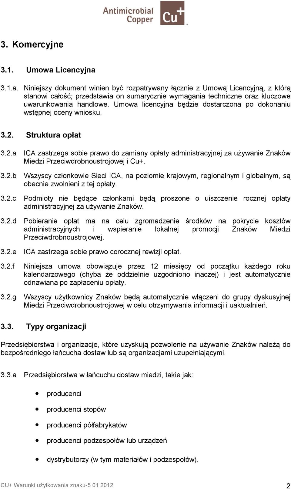Struktura op&at 3.2.a ICA zastrzega sobie prawo do zamiany op aty administracyjnej za uywanie Znaków Miedzi Przeciwdrobnoustrojowej i Cu+. 3.2.b Wszyscy cz onkowie Sieci ICA, na poziomie krajowym, regionalnym i globalnym, s5 obecnie zwolnieni z tej op aty.